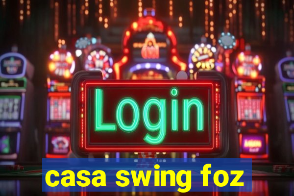 casa swing foz